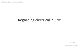 Regarding electrical injury:
226a
Critical Care revision notes
Dr.Sherif Badrawy
 