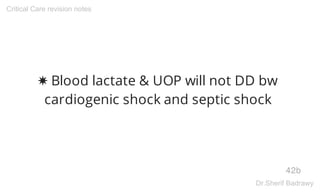 ✸ Blood lactate & UOP will not DD bw
cardiogenic shock and septic shock
42b
Critical Care revision notes
Dr.Sherif Badrawy
 