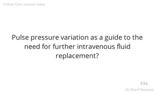 Pulse pressure variation as a guide to the
need for further intravenous fluid
replacement?
43a
Critical Care revision note...