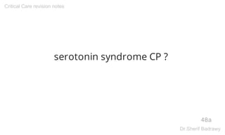 serotonin syndrome CP ?
48a
Critical Care revision notes
Dr.Sherif Badrawy
 