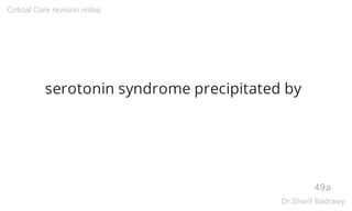 serotonin syndrome precipitated by
49a
Critical Care revision notes
Dr.Sherif Badrawy
 