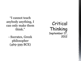"I cannot teach
anybody anything, I
can only make them
       think."

 - Socrates, Greek
    philosopher
  (469-399 BCE)
 