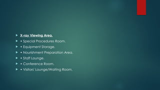  X-ray Viewing Area.
 • Special Procedures Room.
 • Equipment Storage.
 • Nourishment Preparation Area.
 • Staff Lounge.
 • Conference Room.
 • Visitors' Lounge/Waiting Room.
 