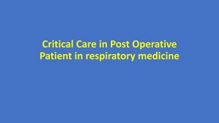 Critical Care in Post Operative
Patient in respiratory medicine
 