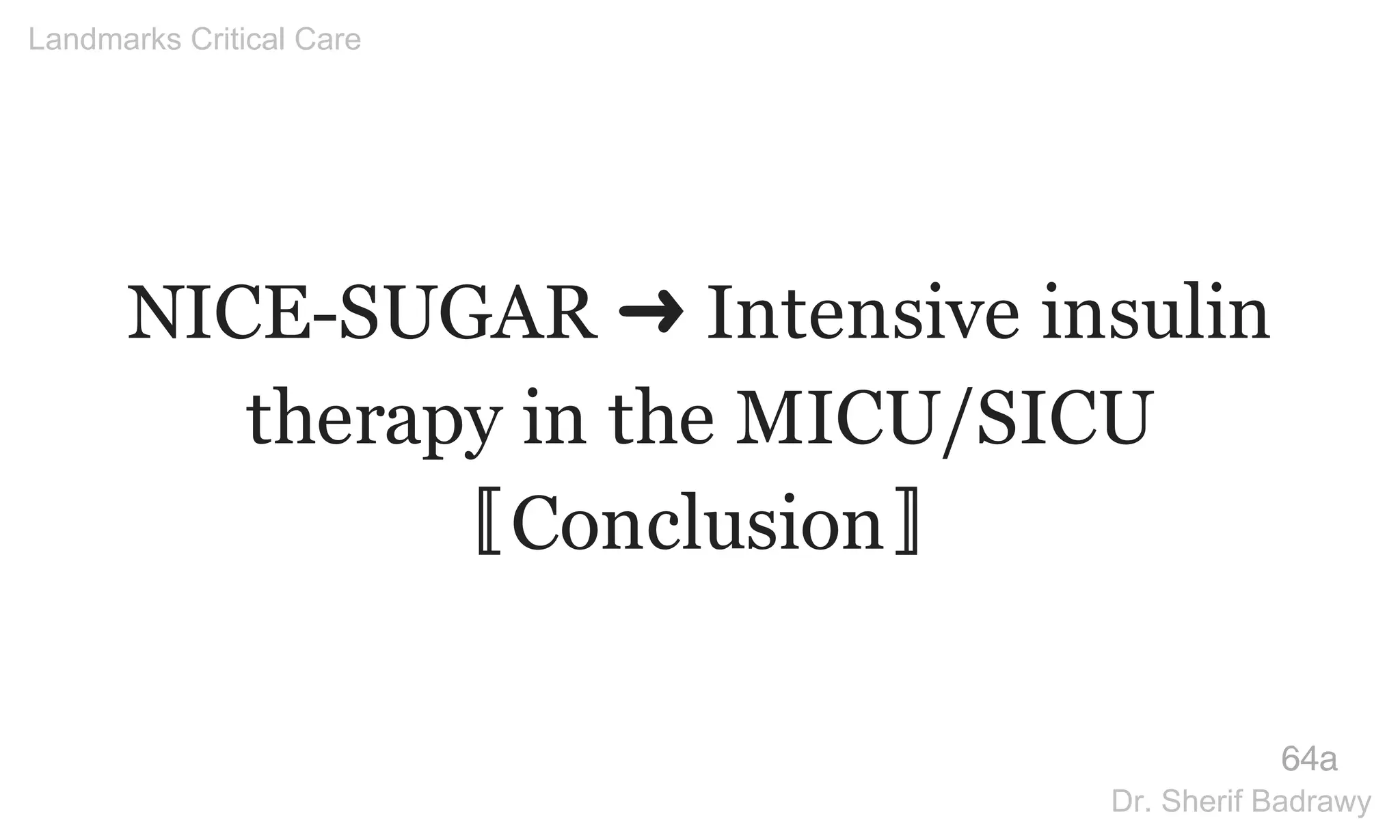 NICE-SUGAR ➜ Intensive insulin
therapy in the MICU/SICU
〚Conclusion〛
64a
Landmarks Critical Care
Dr. Sherif Badrawy
 