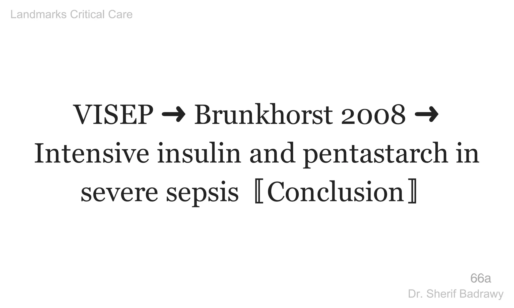 VISEP ➜ Brunkhorst 2008 ➜
Intensive insulin and pentastarch in
severe sepsis〚Conclusion〛
66a
Landmarks Critical Care
Dr. Sherif Badrawy
 