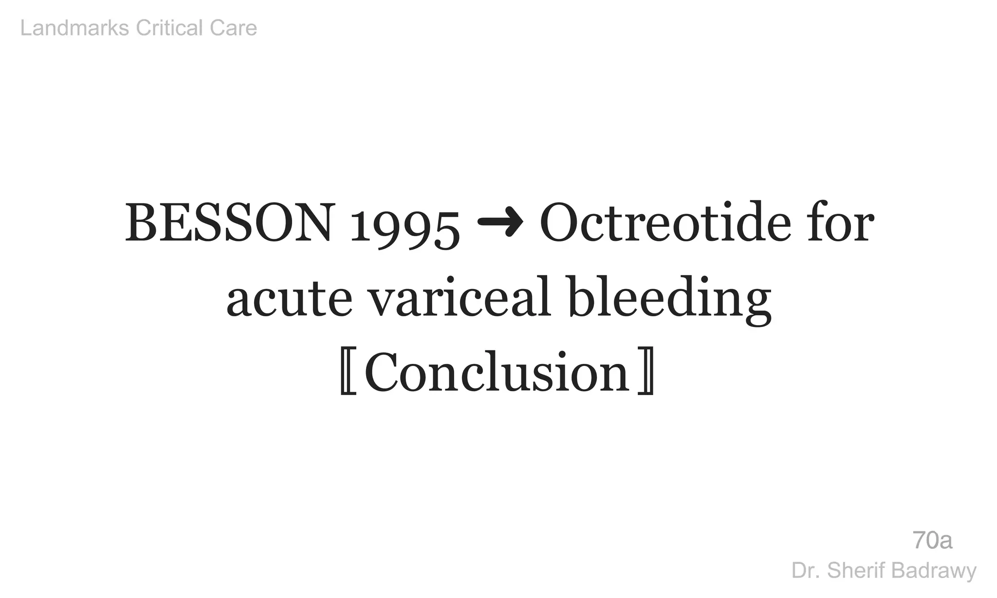 BESSON 1995 ➜ Octreotide for
acute variceal bleeding
〚Conclusion〛
70a
Landmarks Critical Care
Dr. Sherif Badrawy
 