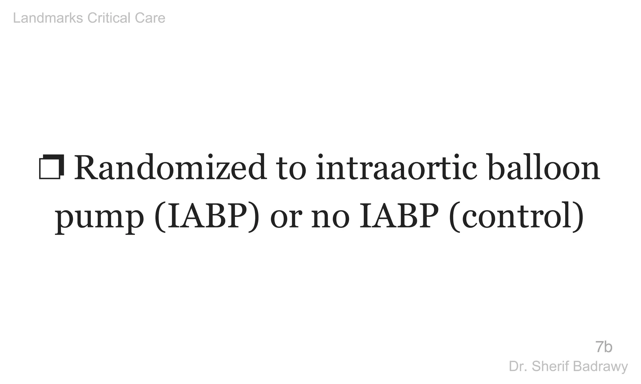 ❐ Randomized to intraaortic balloon
pump (IABP) or no IABP (control)
7b
Landmarks Critical Care
Dr. Sherif Badrawy
 