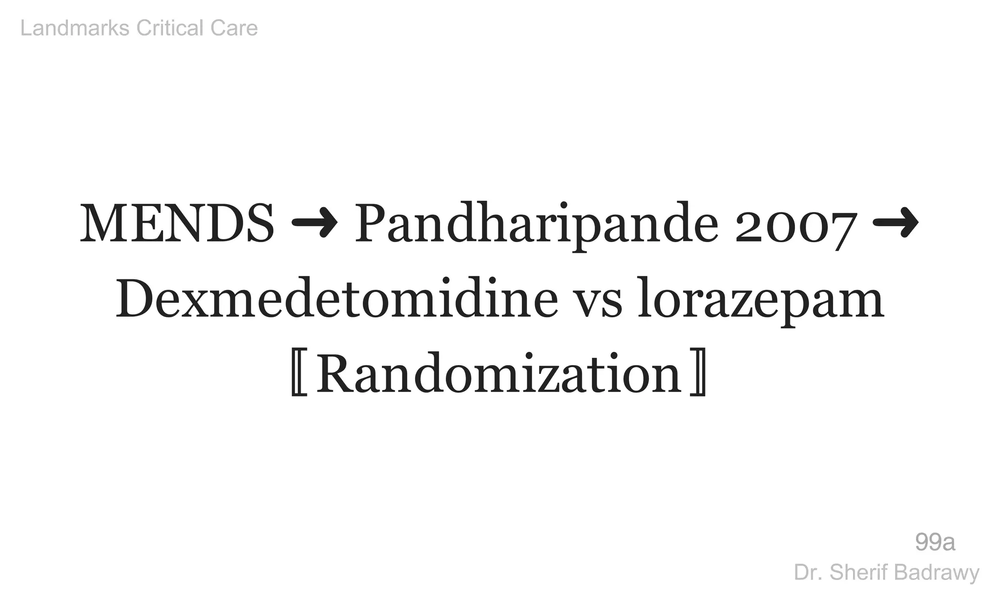 MENDS ➜ Pandharipande 2007 ➜
Dexmedetomidine vs lorazepam
〚Randomization〛
99a
Landmarks Critical Care
Dr. Sherif Badrawy
 