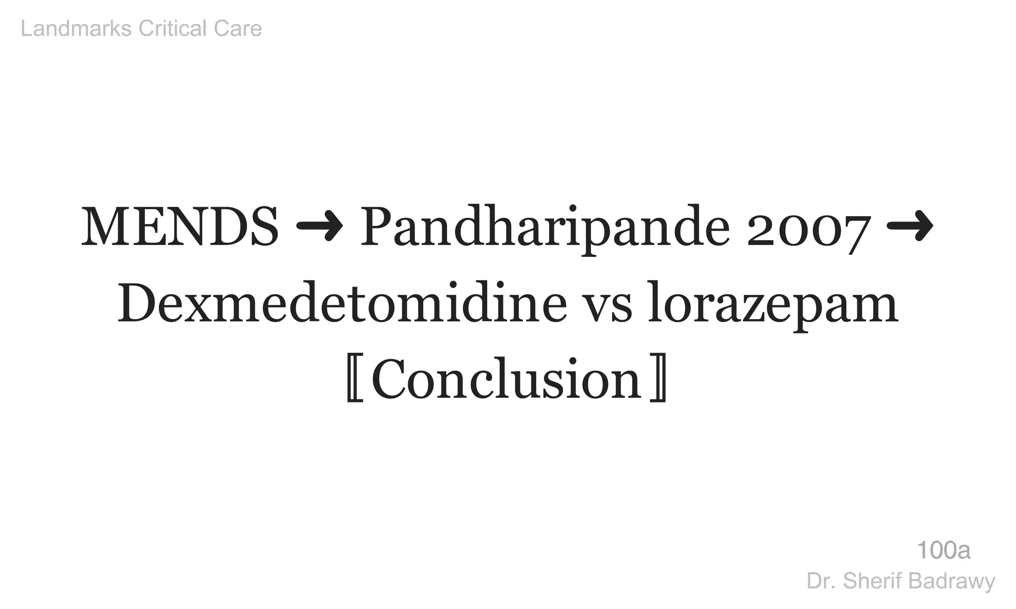 MENDS ➜ Pandharipande 2007 ➜
Dexmedetomidine vs lorazepam
〚Conclusion〛
100a
Landmarks Critical Care
Dr. Sherif Badrawy
 