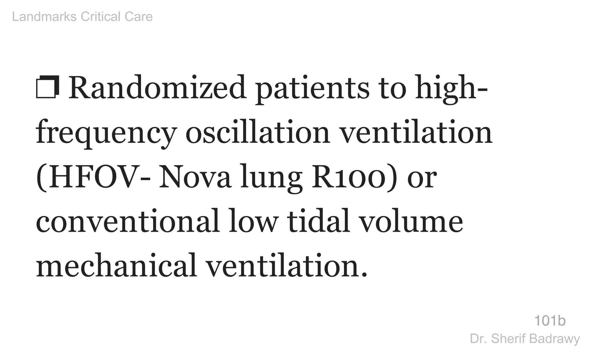 ❐ Randomized patients to high-
frequency oscillation ventilation
(HFOV- Nova lung R100) or
conventional low tidal volume
mechanical ventilation.
101b
Landmarks Critical Care
Dr. Sherif Badrawy
 