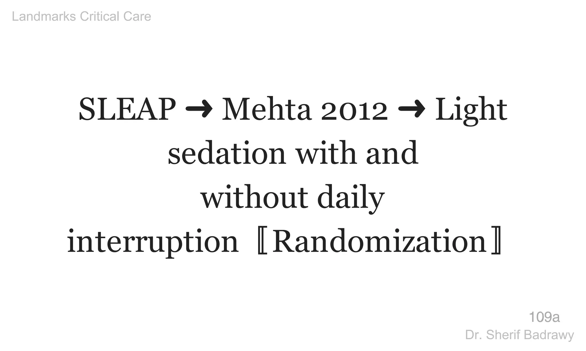 SLEAP ➜ Mehta 2012 ➜ Light
sedation with and
without daily
interruption〚Randomization〛
109a
Landmarks Critical Care
Dr. Sherif Badrawy
 