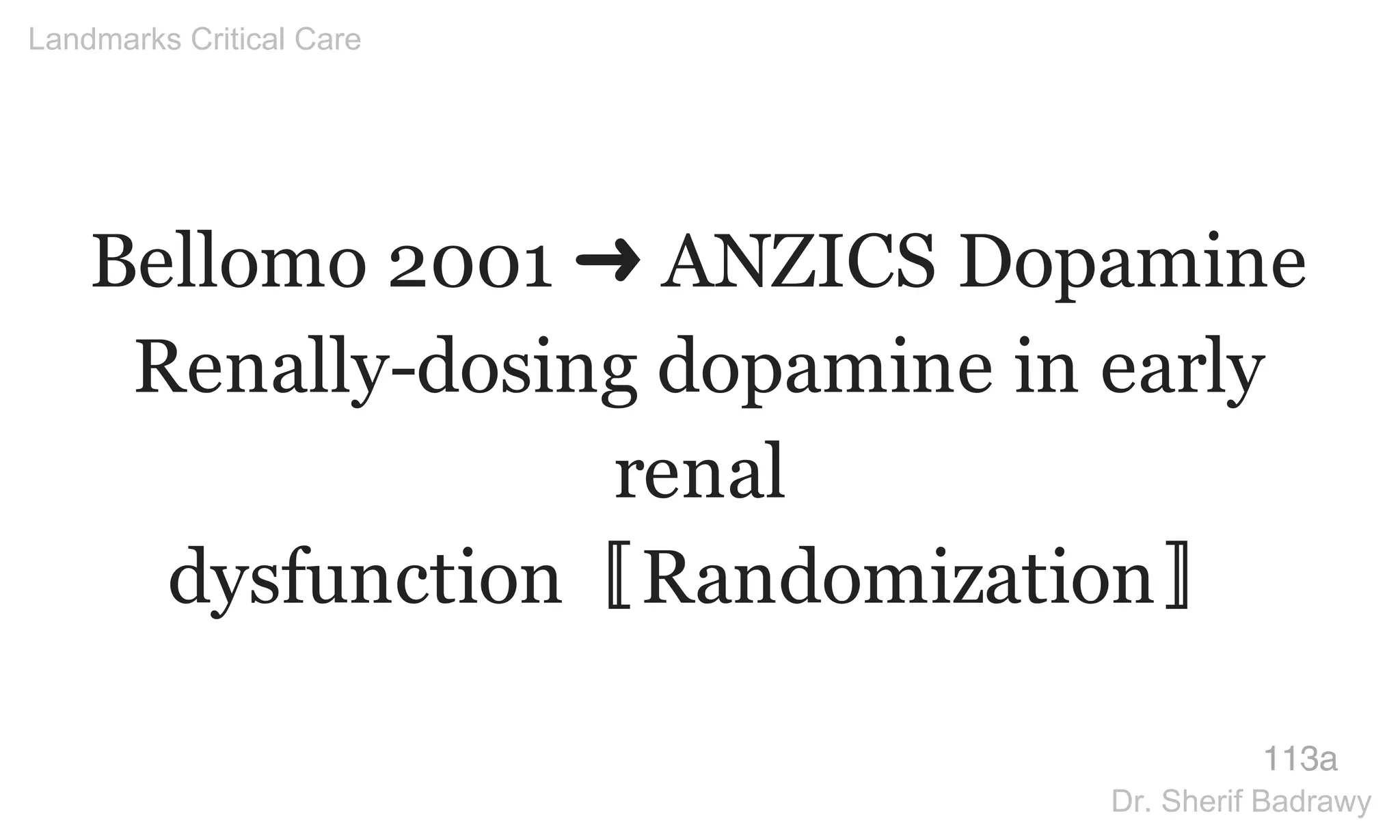 Bellomo 2001 ➜ ANZICS Dopamine
Renally-dosing dopamine in early
renal
dysfunction〚Randomization〛
113a
Landmarks Critical Care
Dr. Sherif Badrawy
 