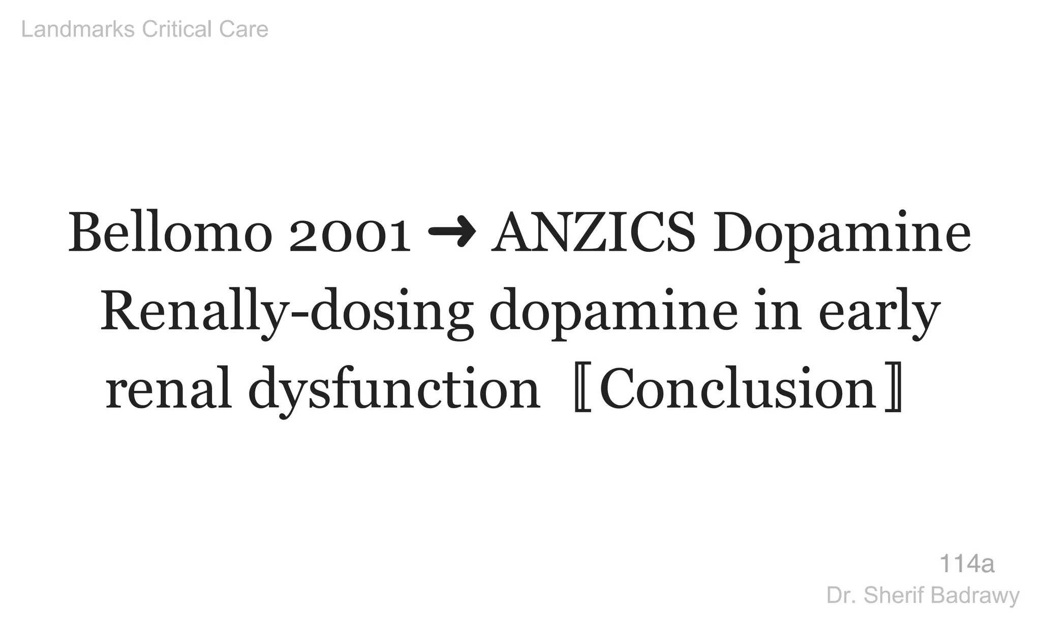 Bellomo 2001 ➜ ANZICS Dopamine
Renally-dosing dopamine in early
renal dysfunction〚Conclusion〛
114a
Landmarks Critical Care
Dr. Sherif Badrawy
 