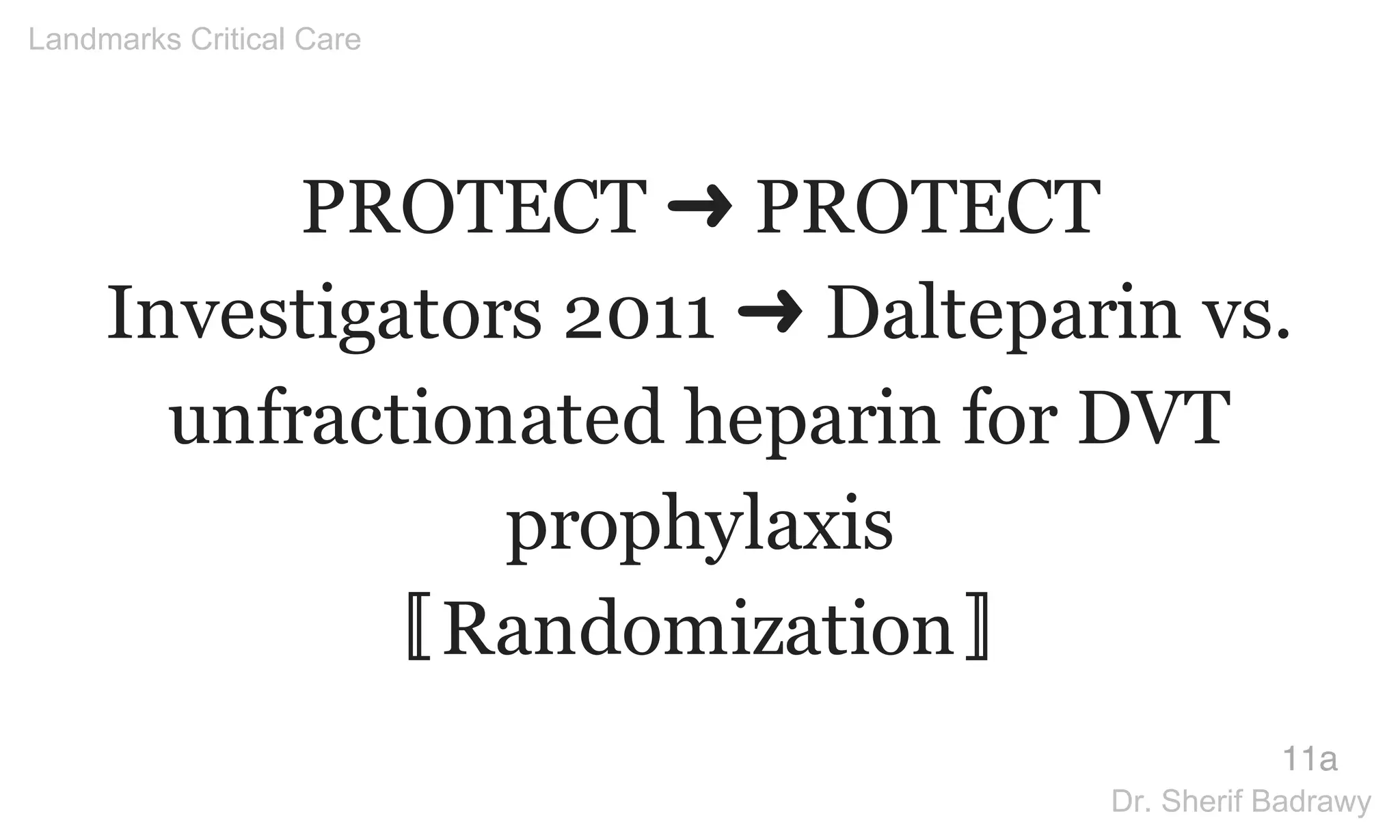 PROTECT ➜ PROTECT
Investigators 2011 ➜ Dalteparin vs.
unfractionated heparin for DVT
prophylaxis
〚Randomization〛
11a
Landmarks Critical Care
Dr. Sherif Badrawy
 