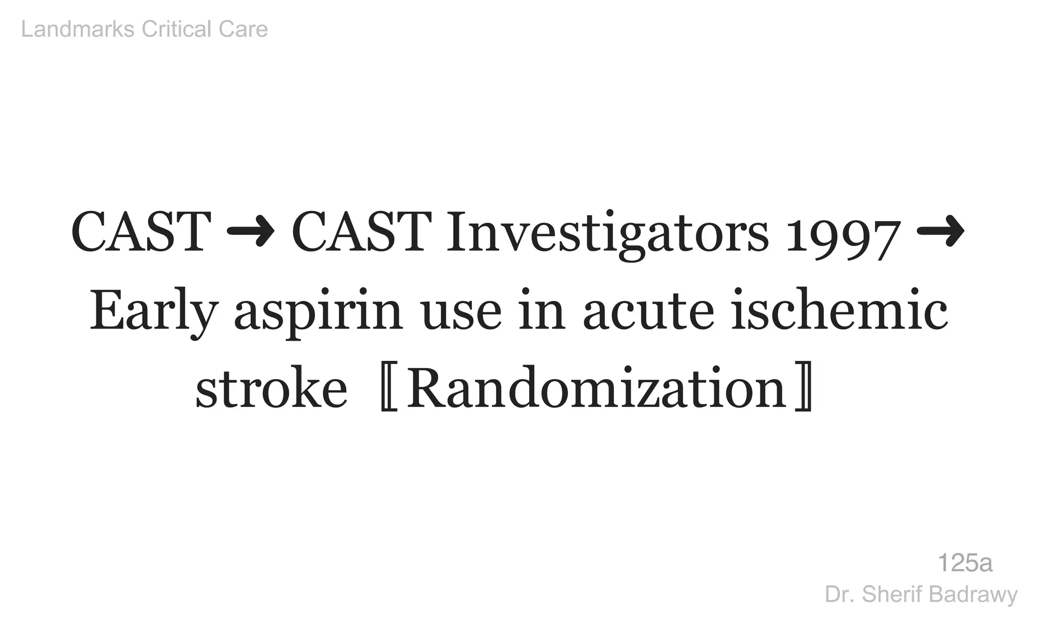 CAST ➜ CAST Investigators 1997 ➜
Early aspirin use in acute ischemic
stroke〚Randomization〛
125a
Landmarks Critical Care
Dr. Sherif Badrawy
 