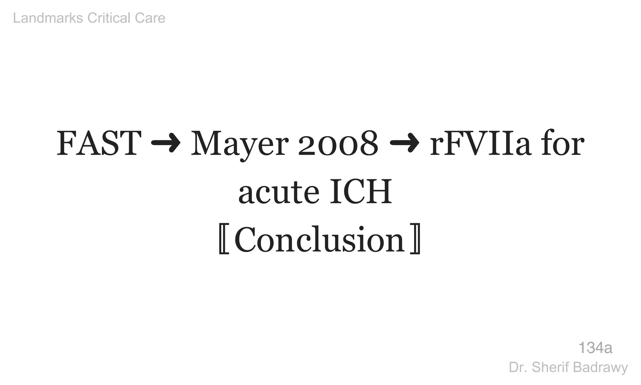 FAST ➜ Mayer 2008 ➜ rFVIIa for
acute ICH
〚Conclusion〛
134a
Landmarks Critical Care
Dr. Sherif Badrawy
 
