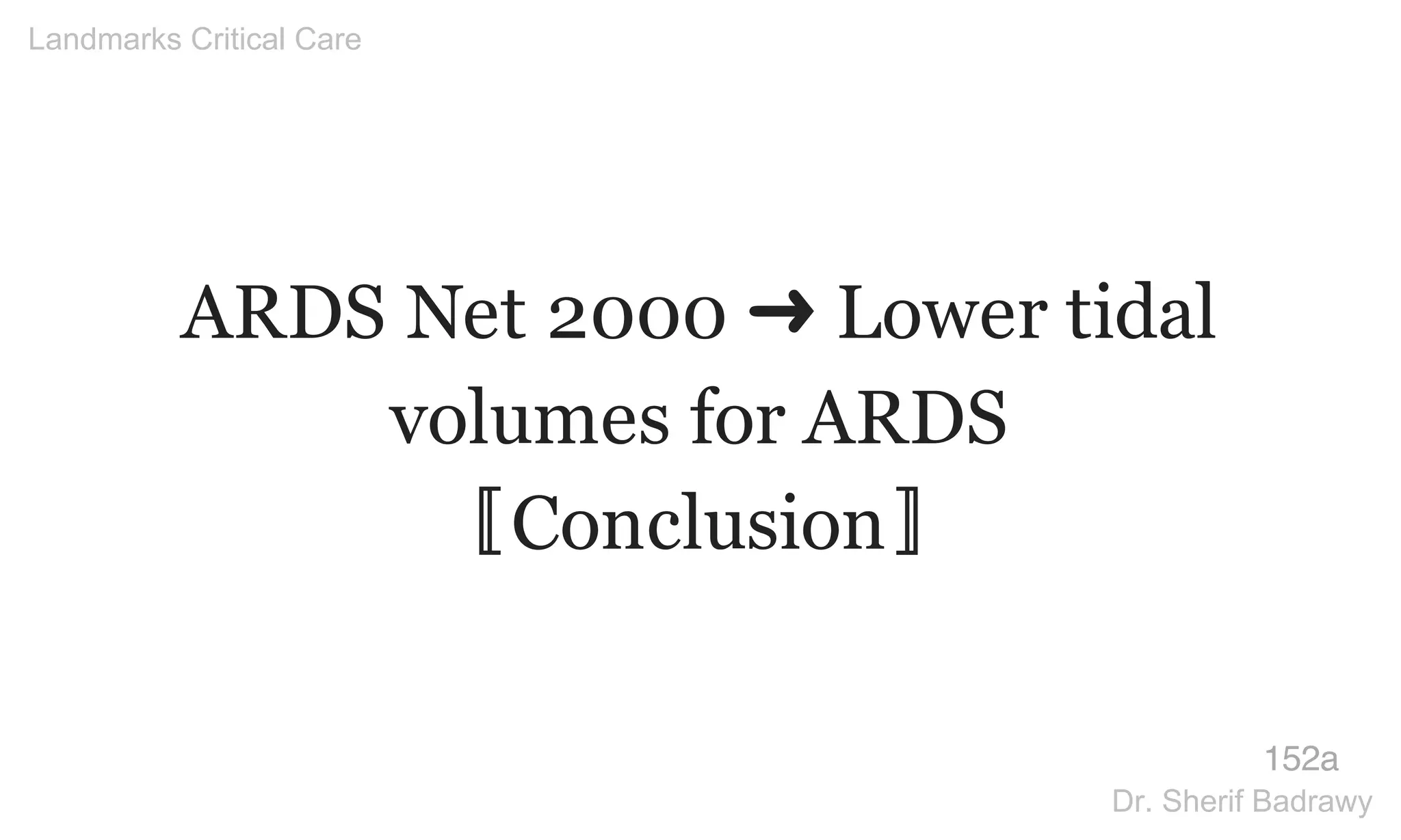 ARDS Net 2000 ➜ Lower tidal
volumes for ARDS
〚Conclusion〛
152a
Landmarks Critical Care
Dr. Sherif Badrawy
 