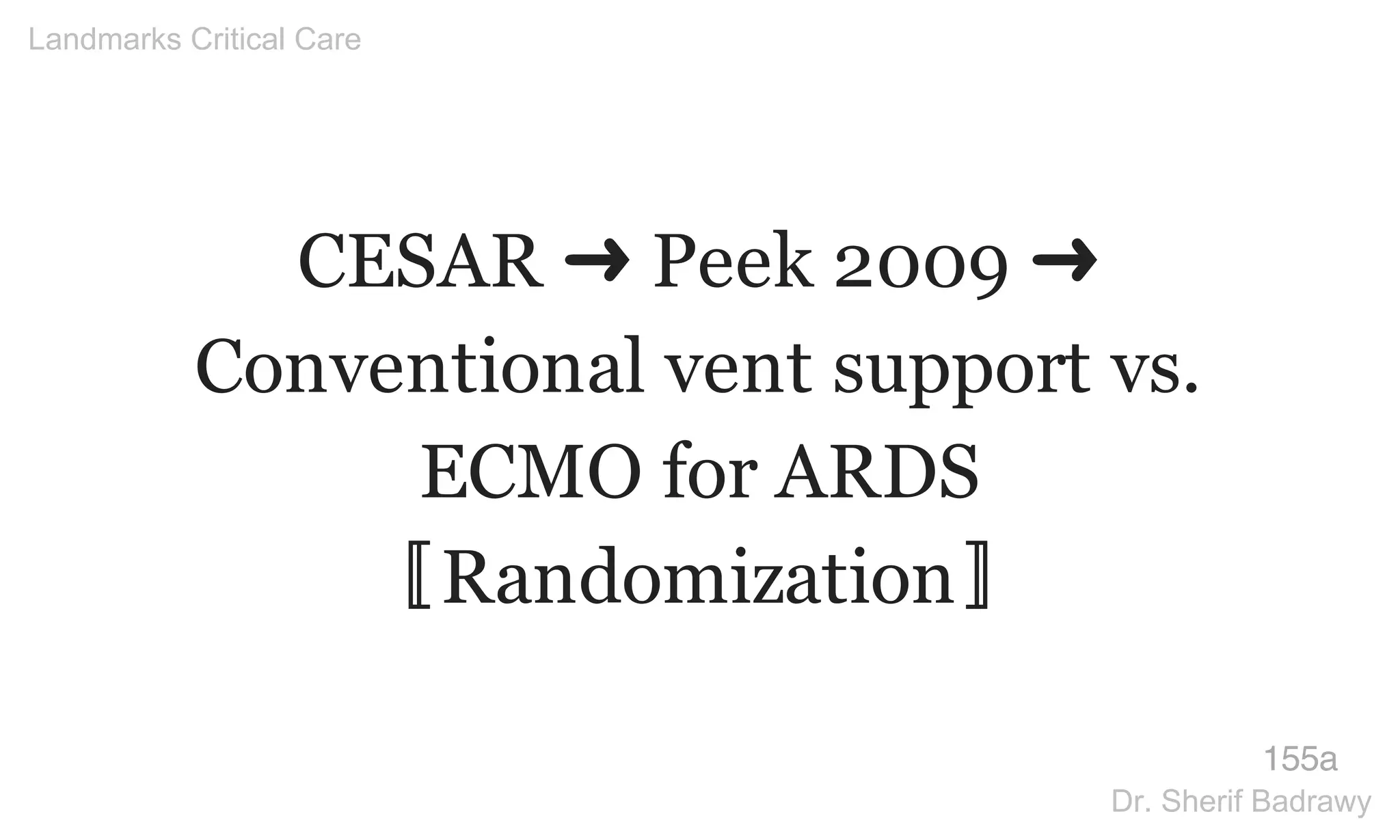 CESAR ➜ Peek 2009 ➜
Conventional vent support vs.
ECMO for ARDS
〚Randomization〛
155a
Landmarks Critical Care
Dr. Sherif Badrawy
 