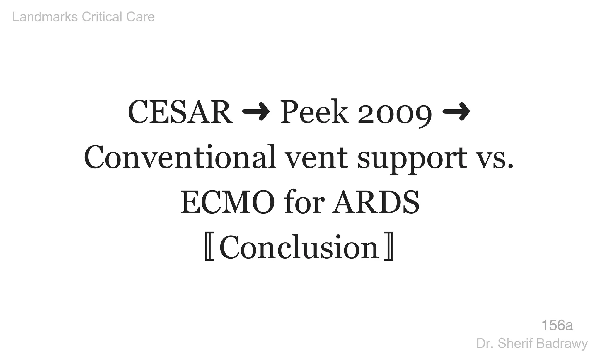 CESAR ➜ Peek 2009 ➜
Conventional vent support vs.
ECMO for ARDS
〚Conclusion〛
156a
Landmarks Critical Care
Dr. Sherif Badrawy
 