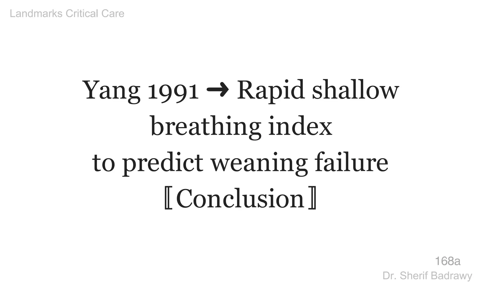 Yang 1991 ➜ Rapid shallow
breathing index
to predict weaning failure
〚Conclusion〛
168a
Landmarks Critical Care
Dr. Sherif Badrawy
 