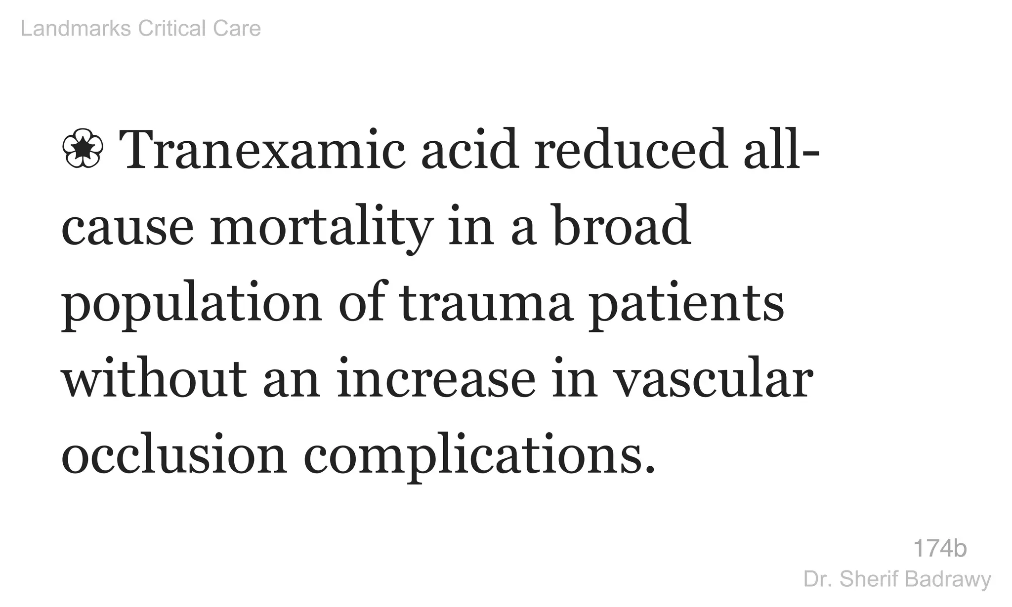 ❀ Tranexamic acid reduced all-
cause mortality in a broad
population of trauma patients
without an increase in vascular
occlusion complications.
174b
Landmarks Critical Care
Dr. Sherif Badrawy
 