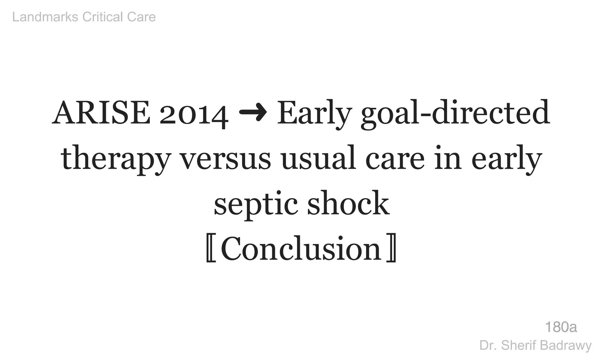 ARISE 2014 ➜ Early goal-directed
therapy versus usual care in early
septic shock
〚Conclusion〛
180a
Landmarks Critical Care
Dr. Sherif Badrawy
 