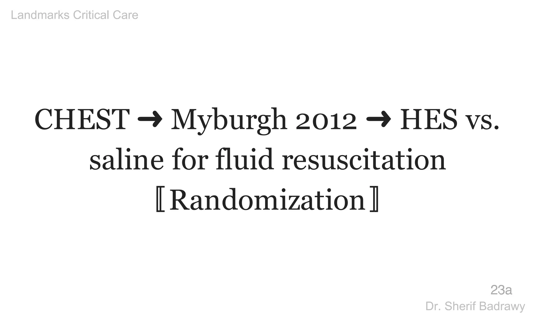 CHEST ➜ Myburgh 2012 ➜ HES vs.
saline for fluid resuscitation
〚Randomization〛
23a
Landmarks Critical Care
Dr. Sherif Badrawy
 