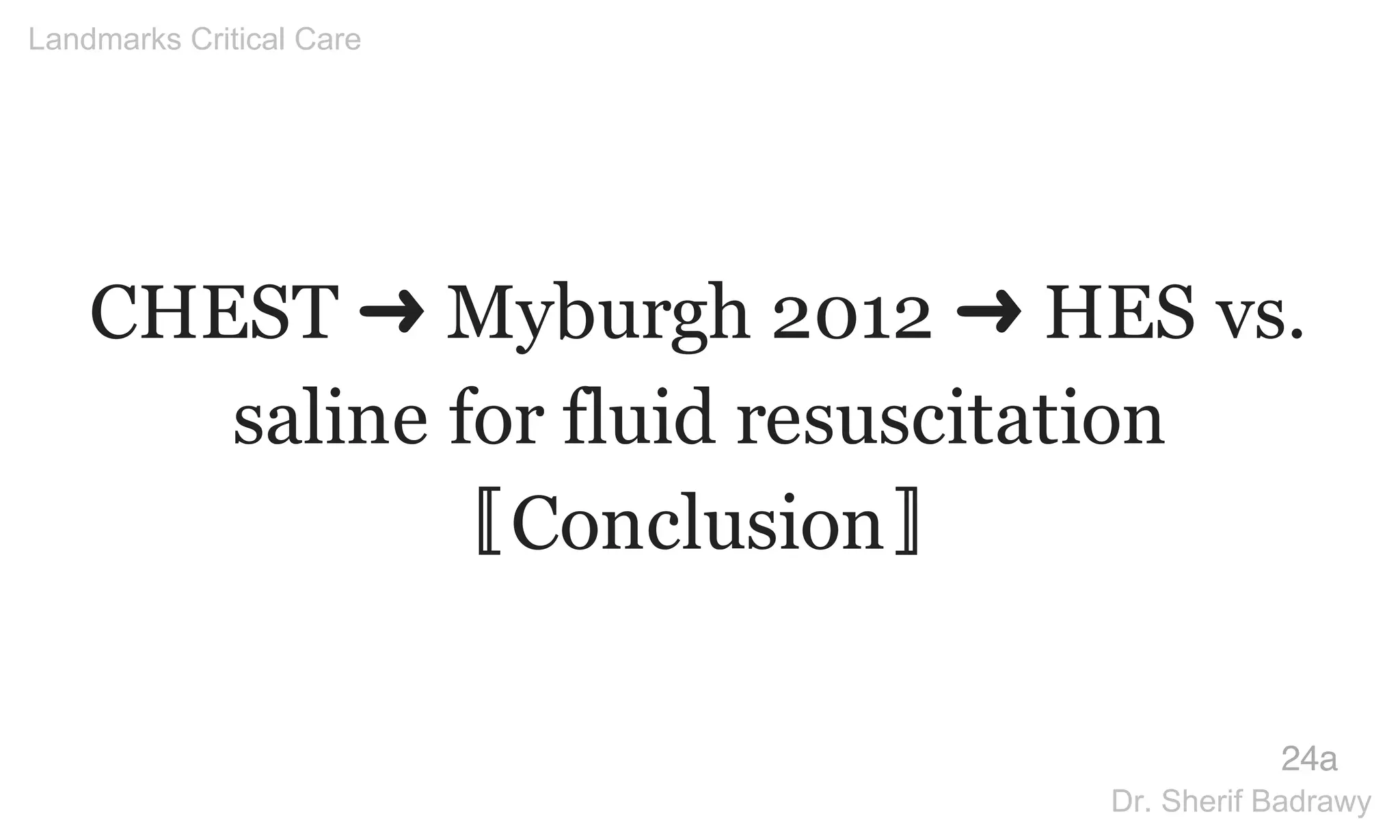 CHEST ➜ Myburgh 2012 ➜ HES vs.
saline for fluid resuscitation
〚Conclusion〛
24a
Landmarks Critical Care
Dr. Sherif Badrawy
 