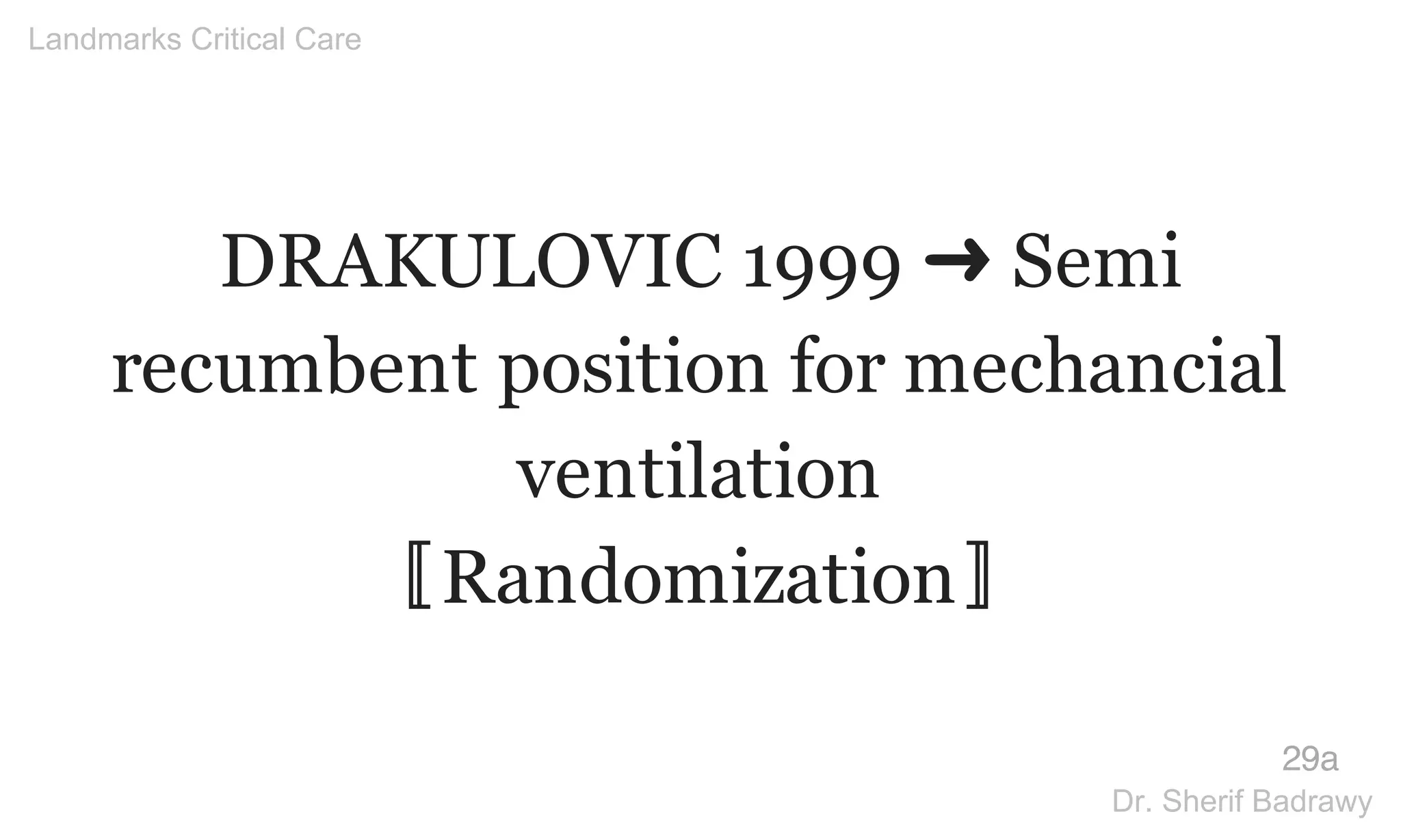 DRAKULOVIC 1999 ➜ Semi
recumbent position for mechancial
ventilation
〚Randomization〛
29a
Landmarks Critical Care
Dr. Sherif Badrawy
 