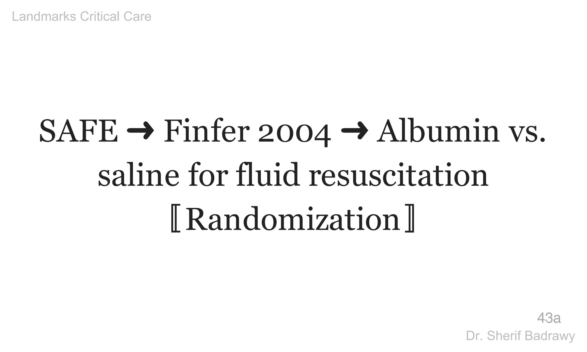 SAFE ➜ Finfer 2004 ➜ Albumin vs.
saline for fluid resuscitation
〚Randomization〛
43a
Landmarks Critical Care
Dr. Sherif Badrawy
 