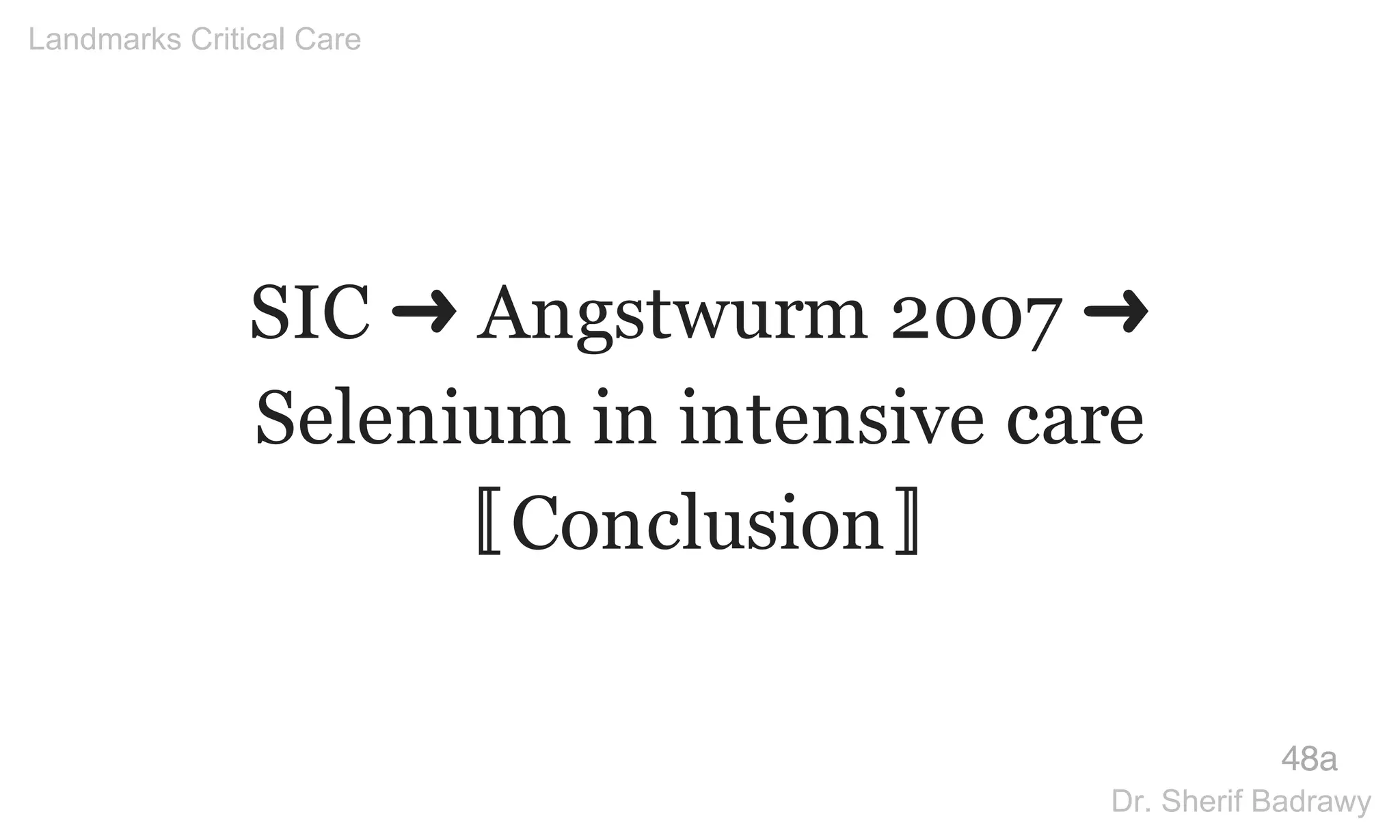SIC ➜ Angstwurm 2007 ➜
Selenium in intensive care
〚Conclusion〛
48a
Landmarks Critical Care
Dr. Sherif Badrawy
 