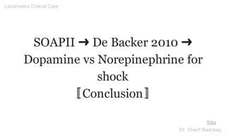 SOAPII ➜ De Backer 2010 ➜
Dopamine vs Norepinephrine for
shock
〚Conclusion〛
50a
Landmarks Critical Care
Dr. Sherif Badrawy
 