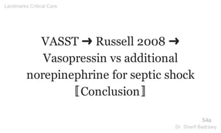 VASST ➜ Russell 2008 ➜
Vasopressin vs additional
norepinephrine for septic shock
〚Conclusion〛
54a
Landmarks Critical Care
Dr. Sherif Badrawy
 
