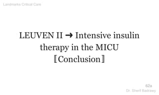LEUVEN II ➜ Intensive insulin
therapy in the MICU
〚Conclusion〛
62a
Landmarks Critical Care
Dr. Sherif Badrawy
 