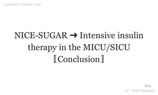 NICE-SUGAR ➜ Intensive insulin
therapy in the MICU/SICU
〚Conclusion〛
64a
Landmarks Critical Care
Dr. Sherif Badrawy
 