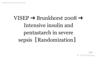 VISEP ➜ Brunkhorst 2008 ➜
Intensive insulin and
pentastarch in severe
sepsis〚Randomization〛
65a
Landmarks Critical Care
Dr. Sherif Badrawy
 