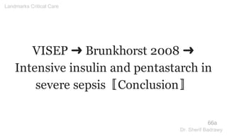 VISEP ➜ Brunkhorst 2008 ➜
Intensive insulin and pentastarch in
severe sepsis〚Conclusion〛
66a
Landmarks Critical Care
Dr. Sherif Badrawy
 