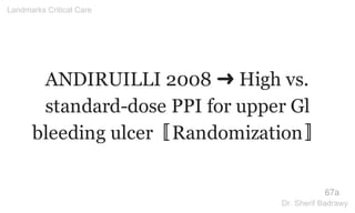 ANDIRUILLI 2008 ➜ High vs.
standard-dose PPI for upper Gl
bleeding ulcer〚Randomization〛
67a
Landmarks Critical Care
Dr. Sherif Badrawy
 