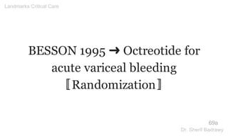 BESSON 1995 ➜ Octreotide for
acute variceal bleeding
〚Randomization〛
69a
Landmarks Critical Care
Dr. Sherif Badrawy
 