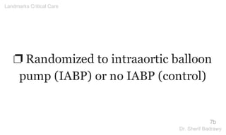 ❐ Randomized to intraaortic balloon
pump (IABP) or no IABP (control)
7b
Landmarks Critical Care
Dr. Sherif Badrawy
 