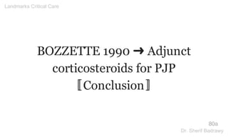 BOZZETTE 1990 ➜ Adjunct
corticosteroids for PJP
〚Conclusion〛
80a
Landmarks Critical Care
Dr. Sherif Badrawy
 