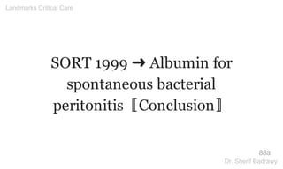 SORT 1999 ➜ Albumin for
spontaneous bacterial
peritonitis〚Conclusion〛
88a
Landmarks Critical Care
Dr. Sherif Badrawy
 