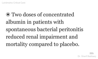 ❀ Two doses of concentrated
albumin in patients with
spontaneous bacterial peritonitis
reduced renal impairment and
mortality compared to placebo.
88b
Landmarks Critical Care
Dr. Sherif Badrawy
 