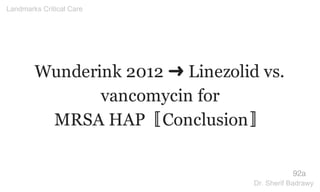 Wunderink 2012 ➜ Linezolid vs.
vancomycin for
MRSA HAP〚Conclusion〛
92a
Landmarks Critical Care
Dr. Sherif Badrawy
 