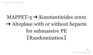 MAPPET-3 ➜ Konstantinides 2002
➜ Alteplase with or without heparin
for submassive PE
〚Randomization〛
9a
Landmarks Critical Care
Dr. Sherif Badrawy
 