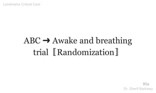 ABC ➜ Awake and breathing
trial〚Randomization〛
95a
Landmarks Critical Care
Dr. Sherif Badrawy
 