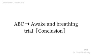 ABC ➜ Awake and breathing
trial〚Conclusion〛
96a
Landmarks Critical Care
Dr. Sherif Badrawy
 