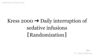 Kress 2000 ➜ Daily interruption of
sedative infusions
〚Randomization〛
97a
Landmarks Critical Care
Dr. Sherif Badrawy
 