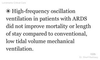 ❀ High-frequency oscillation
ventilation in patients with ARDS
did not improve mortality or length
of stay compared to conventional,
low tidal volume mechanical
ventilation.
102b
Landmarks Critical Care
Dr. Sherif Badrawy
 